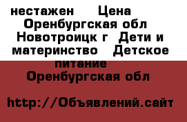 нестажен 2 › Цена ­ 200 - Оренбургская обл., Новотроицк г. Дети и материнство » Детское питание   . Оренбургская обл.